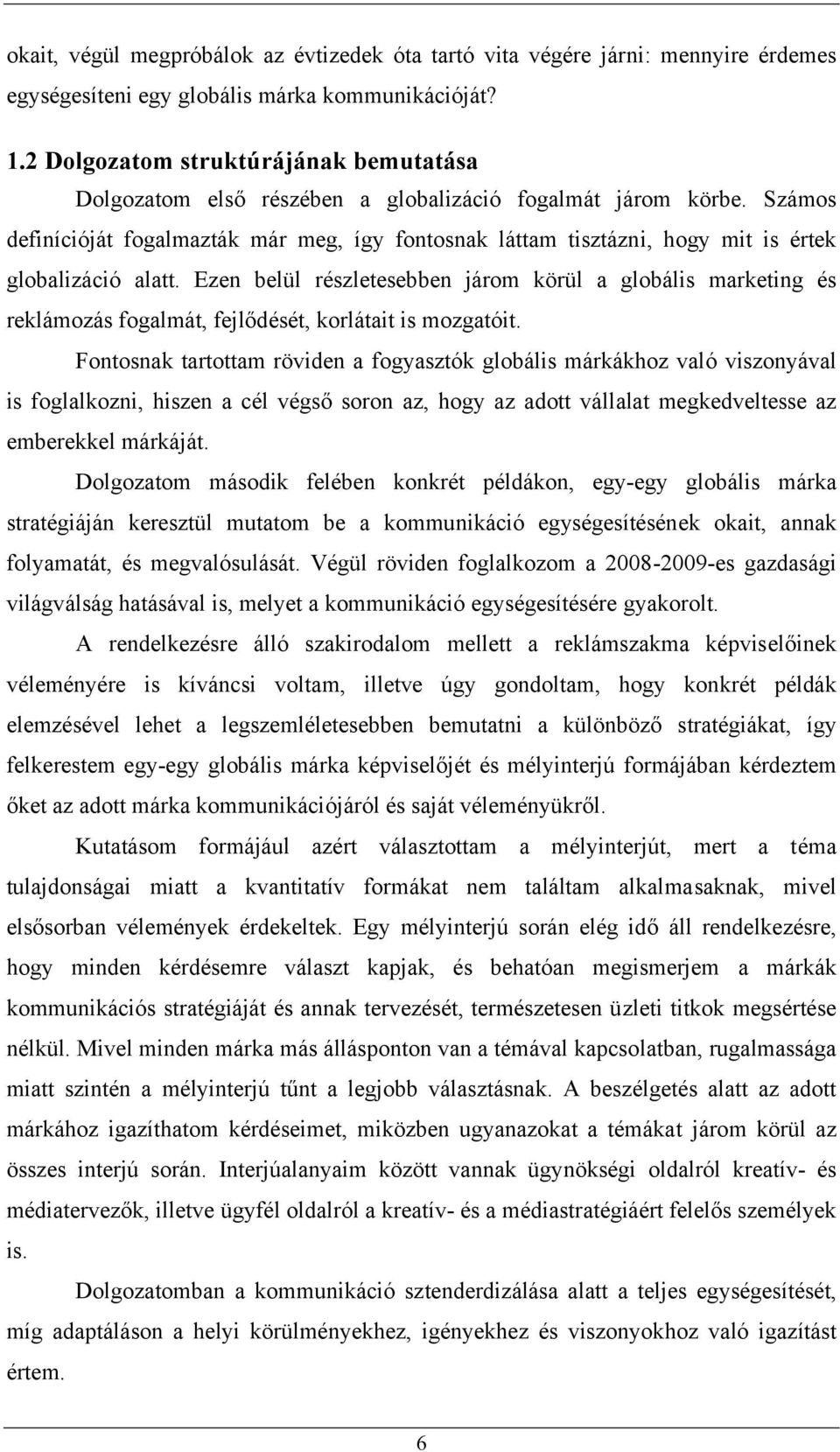 Számos definícióját fogalmazták már meg, így fontosnak láttam tisztázni, hogy mit is értek globalizáció alatt.