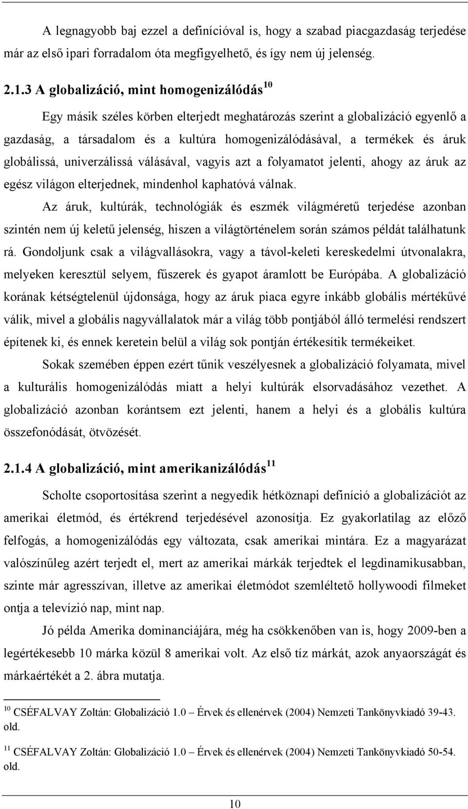 globálissá, univerzálissá válásával, vagyis azt a folyamatot jelenti, ahogy az áruk az egész világon elterjednek, mindenhol kaphatóvá válnak.