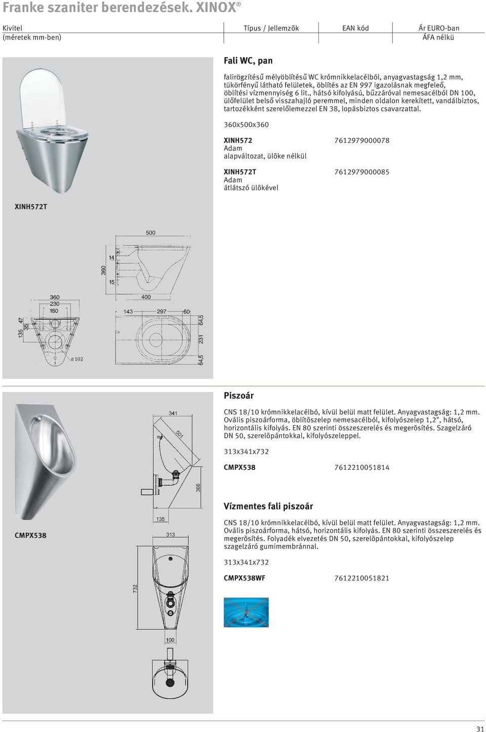 360x500x360 XINH57 761979000078.19, Adam alapváltozat, ülõke nélkül XINH57T 761979000085.494, Adam átlátszó ülõkével Piszoár CNS 18/10 krómnikkelacélbó, kívül belül matt felület.