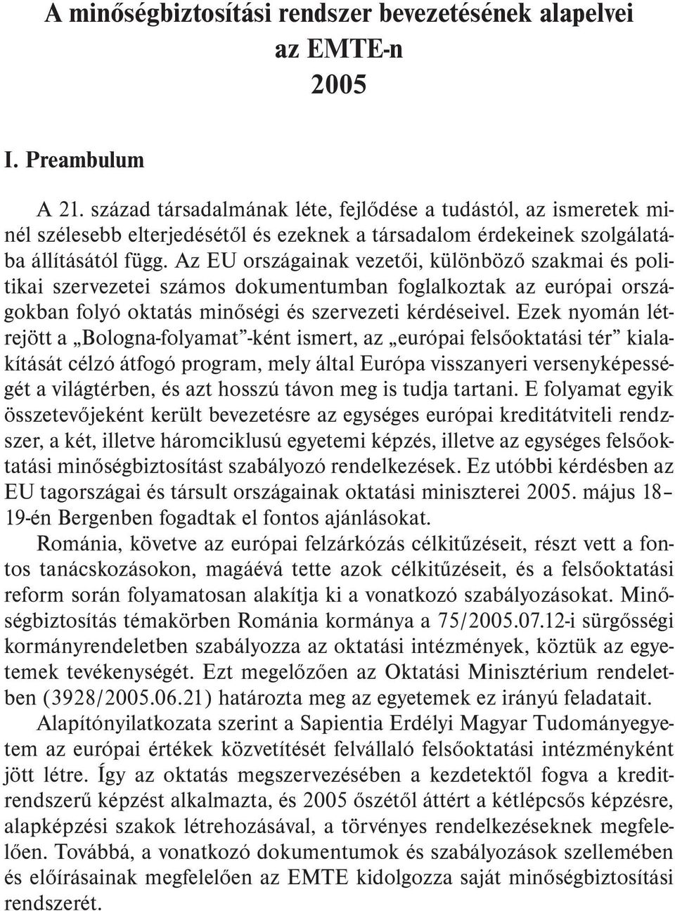 Az EU országainak vezetõi, különbözõ szakmai és politikai szervezetei számos dokumentumban foglalkoztak az európai országokban folyó oktatás minõségi és szervezeti kérdéseivel.