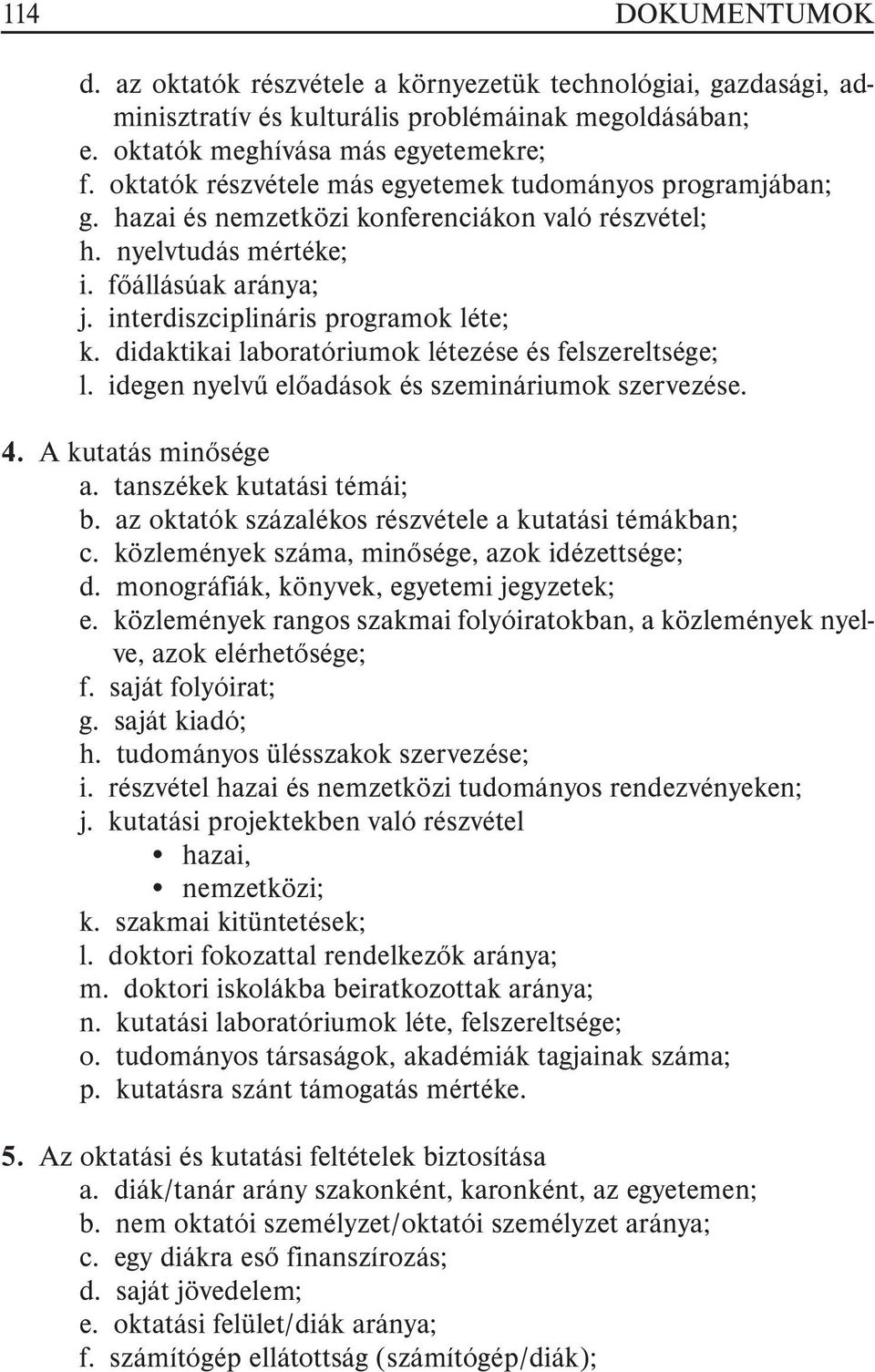 didaktikai laboratóriumok létezése és felszereltsége; l. idegen nyelvû elõadások és szemináriumok szervezése. 4. A kutatás minõsége a. tanszékek kutatási témái; b.