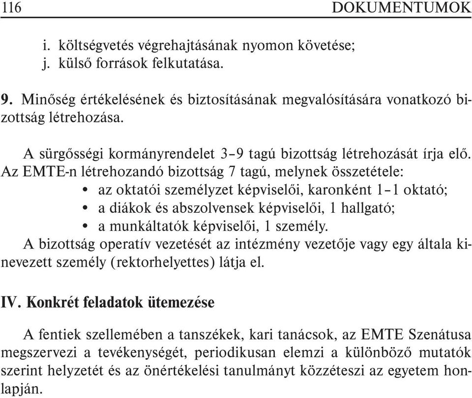 Az EMTE-n létrehozandó bizottság 7 tagú, melynek összetétele: az oktatói személyzet képviselõi, karonként 1 1 oktató; a diákok és abszolvensek képviselõi, 1 hallgató; a munkáltatók képviselõi, 1