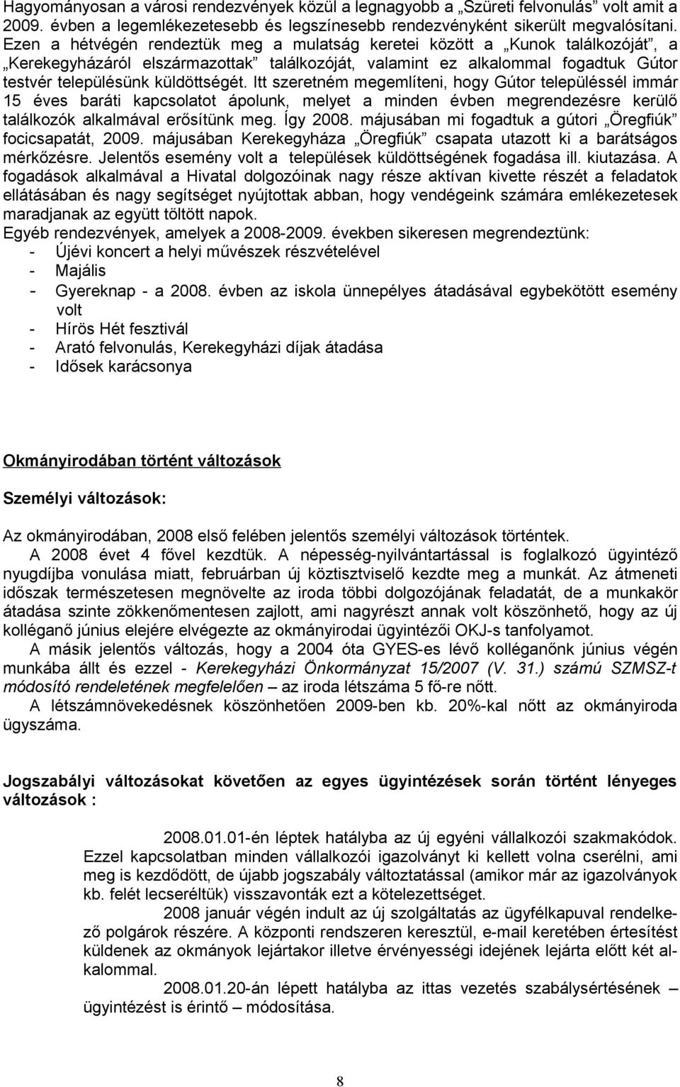 Itt szeretném megemlíteni, hogy Gútor településsél immár 15 éves baráti kapcsolatot ápolunk, melyet a minden évben megrendezésre kerülő találkozók alkalmával erősítünk meg. Így 2008.