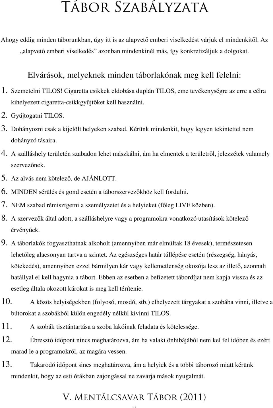 Cigaretta csikkek eldobása duplán TILOS, eme tevékenységre az erre a célra kihelyezett cigaretta-csikkgyűjtőket kell használni. 2. Gyújtogatni TILOS. 3. Dohányozni csak a kijelölt helyeken szabad.