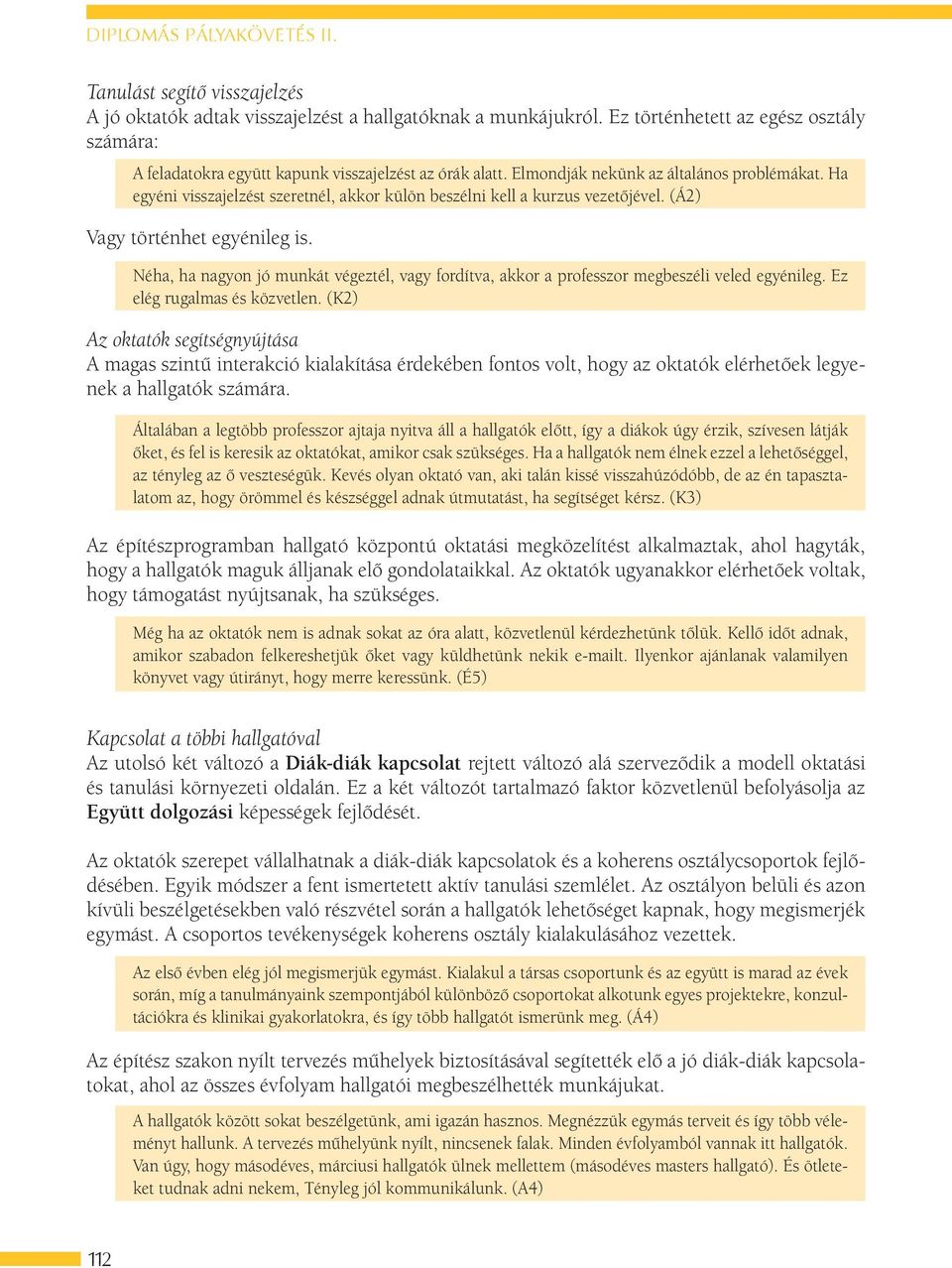 Ha egyéni visszajelzést szeretnél, akkor külön beszélni kell a kurzus vezetőjével. (Á2) Vagy történhet egyénileg is.