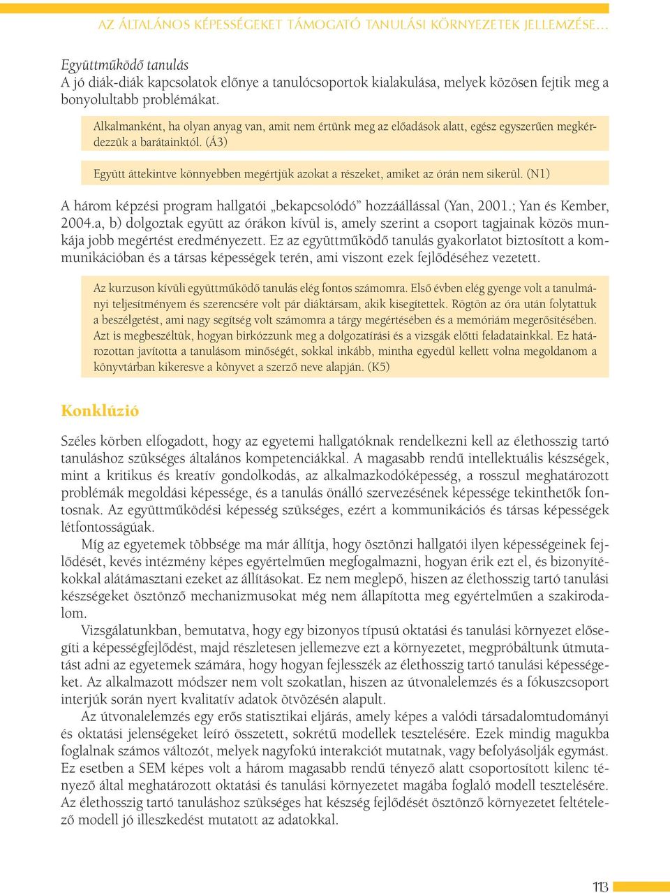 (Á3) Együtt áttekintve könnyebben megértjük azokat a részeket, amiket az órán nem sikerül. (N1) A három képzési program hallgatói bekapcsolódó hozzáállással (Yan, 2001.; Yan és Kember, 2004.