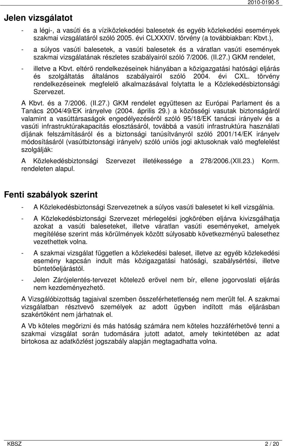 eltérő rendelkezéseinek hiányában a közigazgatási hatósági eljárás és szolgáltatás általános szabályairól szóló 2004. évi CXL.