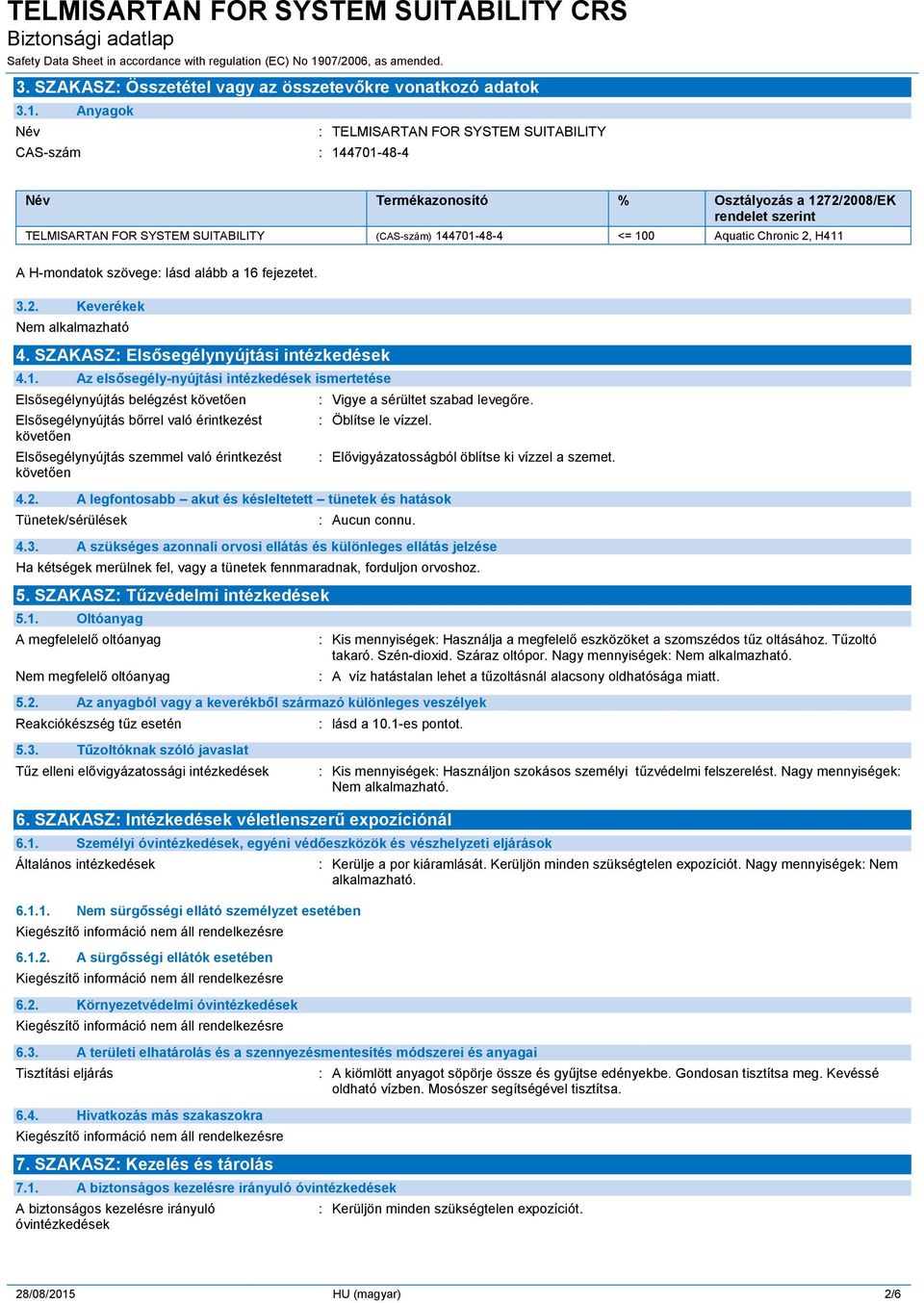 100 Aquatic Chronic 2, H411 A H-mondatok szövege: lásd alább a 16 fejezetet. 3.2. Keverékek Nem alkalmazható 4. SZAKASZ: Elsősegélynyújtási intézkedések 4.1. Az elsősegély-nyújtási intézkedések