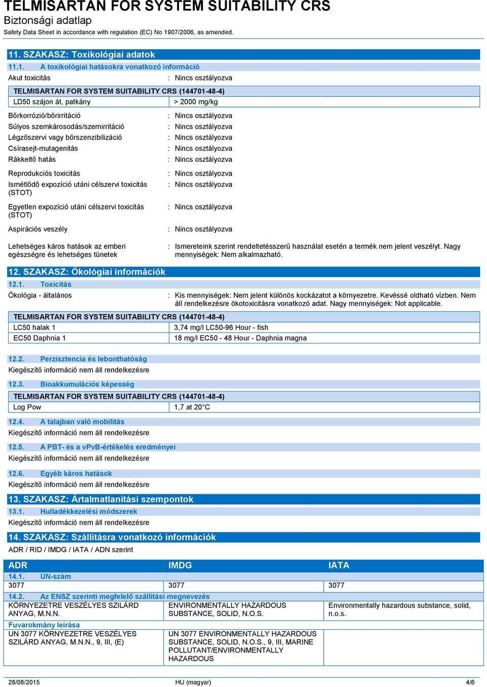 toxicitás (STOT) Egyetlen expozíció utáni célszervi toxicitás (STOT) Aspirációs veszély > 2000 mg/kg Lehetséges káros hatások az emberi egészségre és lehetséges tünetek : Ismereteink szerint