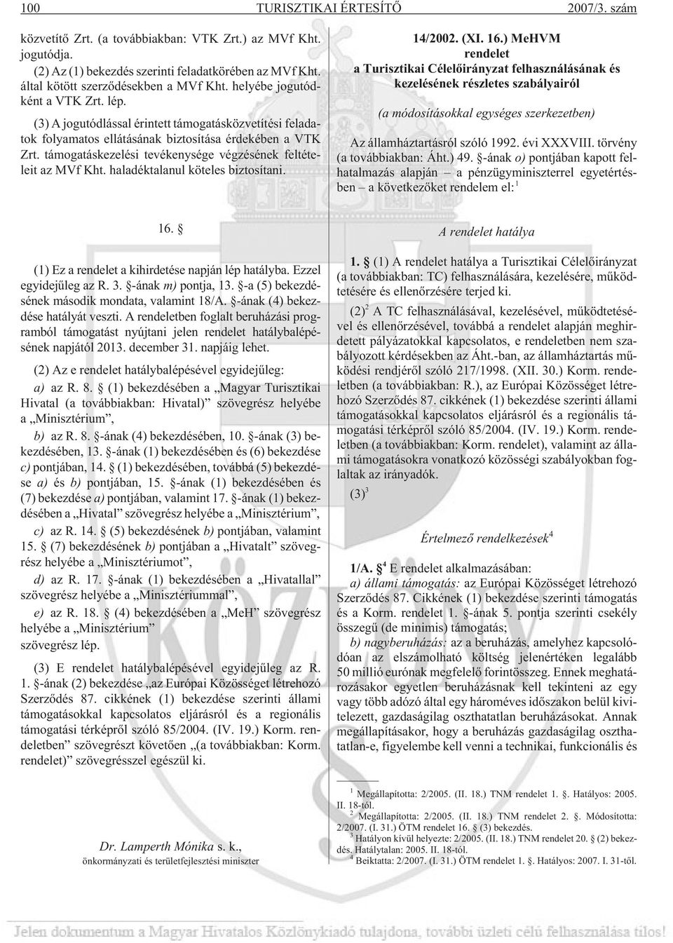 támogatáskezelési tevékenysége végzésének feltételeit az MVf Kht. haladéktalanul köteles biztosítani. 14/2002. (XI. 16.