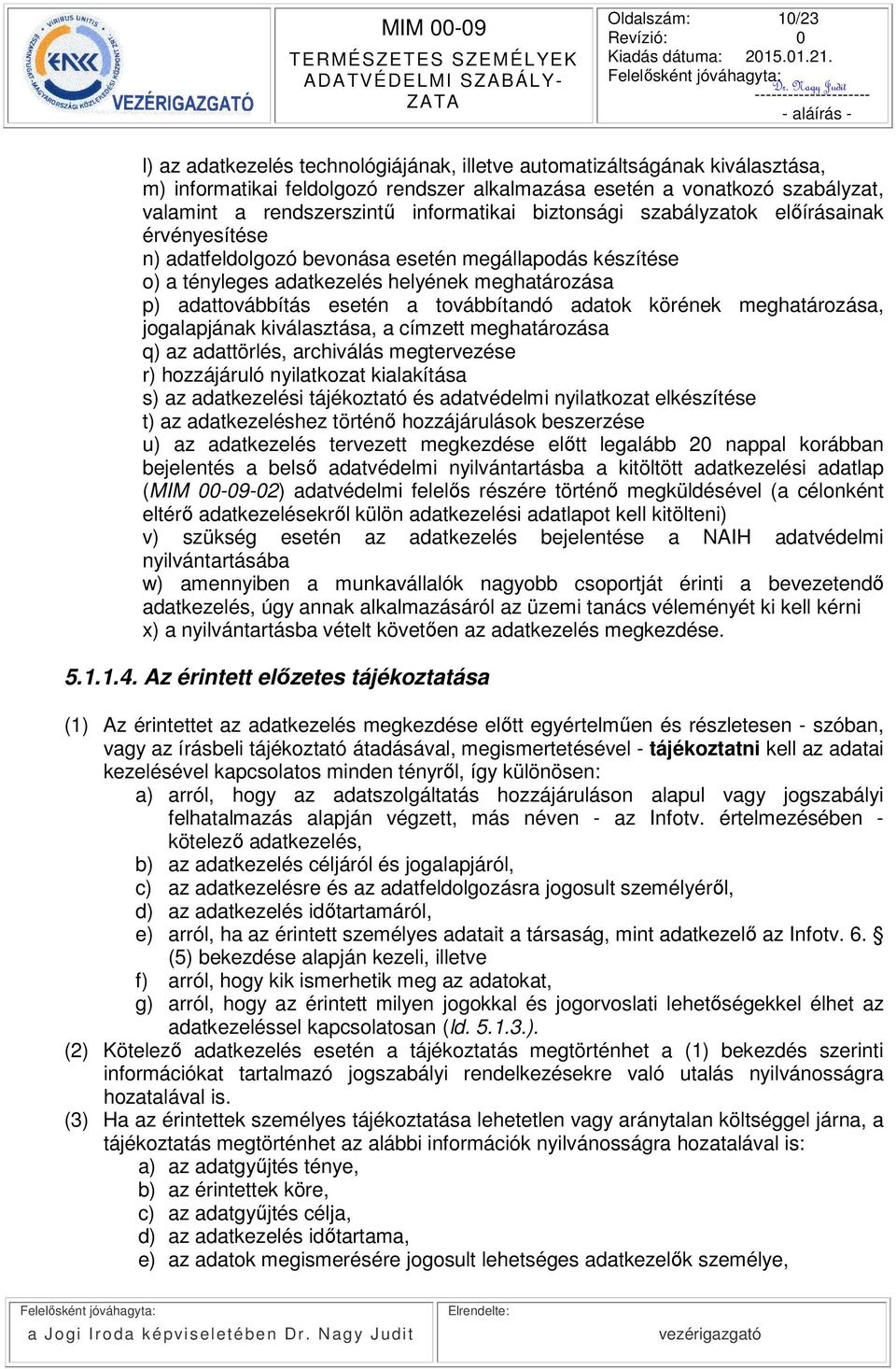 továbbítandó adatok körének meghatározása, jogalapjának kiválasztása, a címzett meghatározása q) az adattörlés, archiválás megtervezése r) hozzájáruló nyilatkozat kialakítása s) az adatkezelési