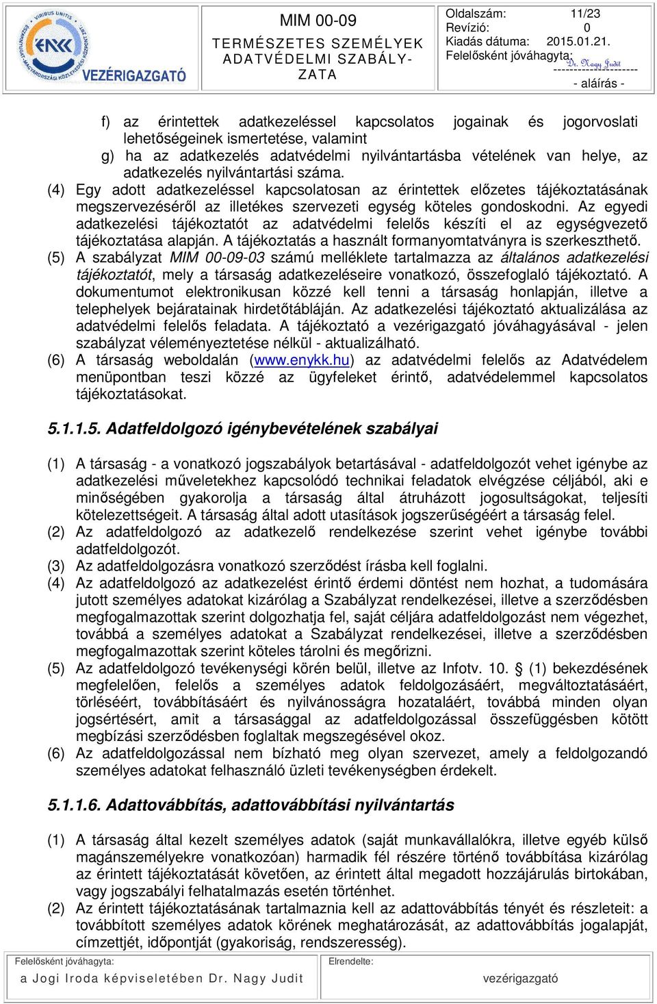 Az egyedi adatkezelési tájékoztatót az adatvédelmi felelős készíti el az egységvezető tájékoztatása alapján. A tájékoztatás a használt formanyomtatványra is szerkeszthető.