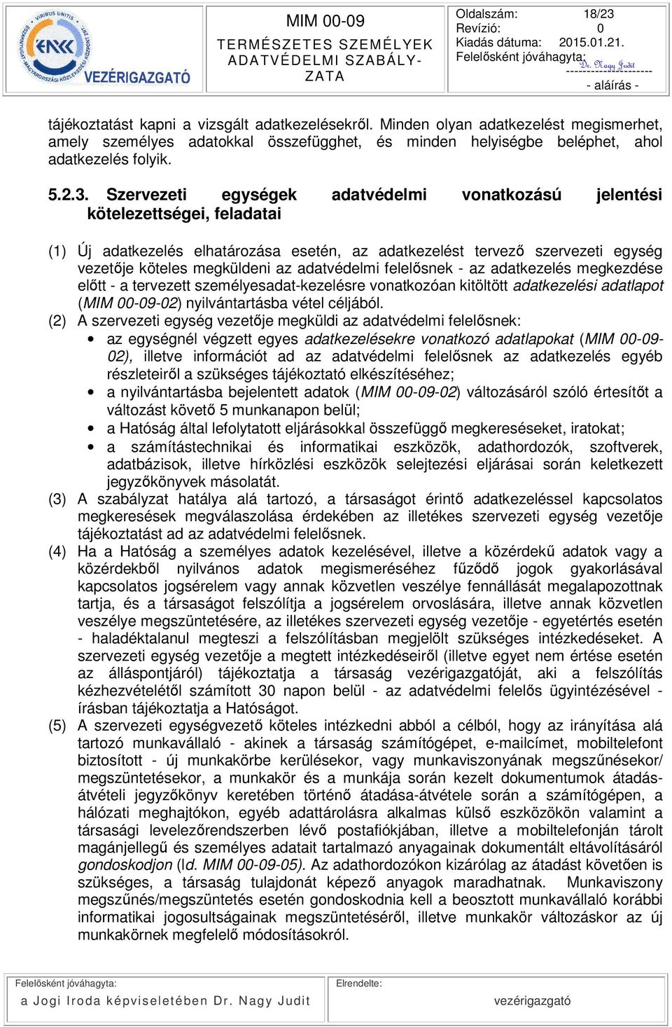 Szervezeti egységek adatvédelmi vonatkozású jelentési kötelezettségei, feladatai (1) Új adatkezelés elhatározása esetén, az adatkezelést tervező szervezeti egység vezetője köteles megküldeni az