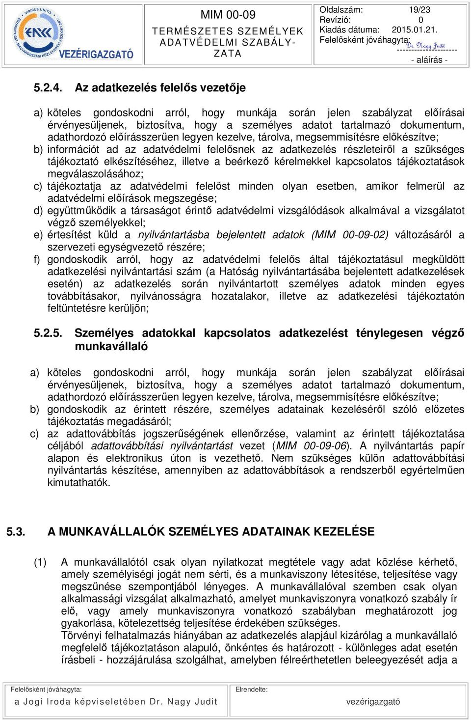 előírásszerűen legyen kezelve, tárolva, megsemmisítésre előkészítve; b) információt ad az adatvédelmi felelősnek az adatkezelés részleteiről a szükséges tájékoztató elkészítéséhez, illetve a beérkező