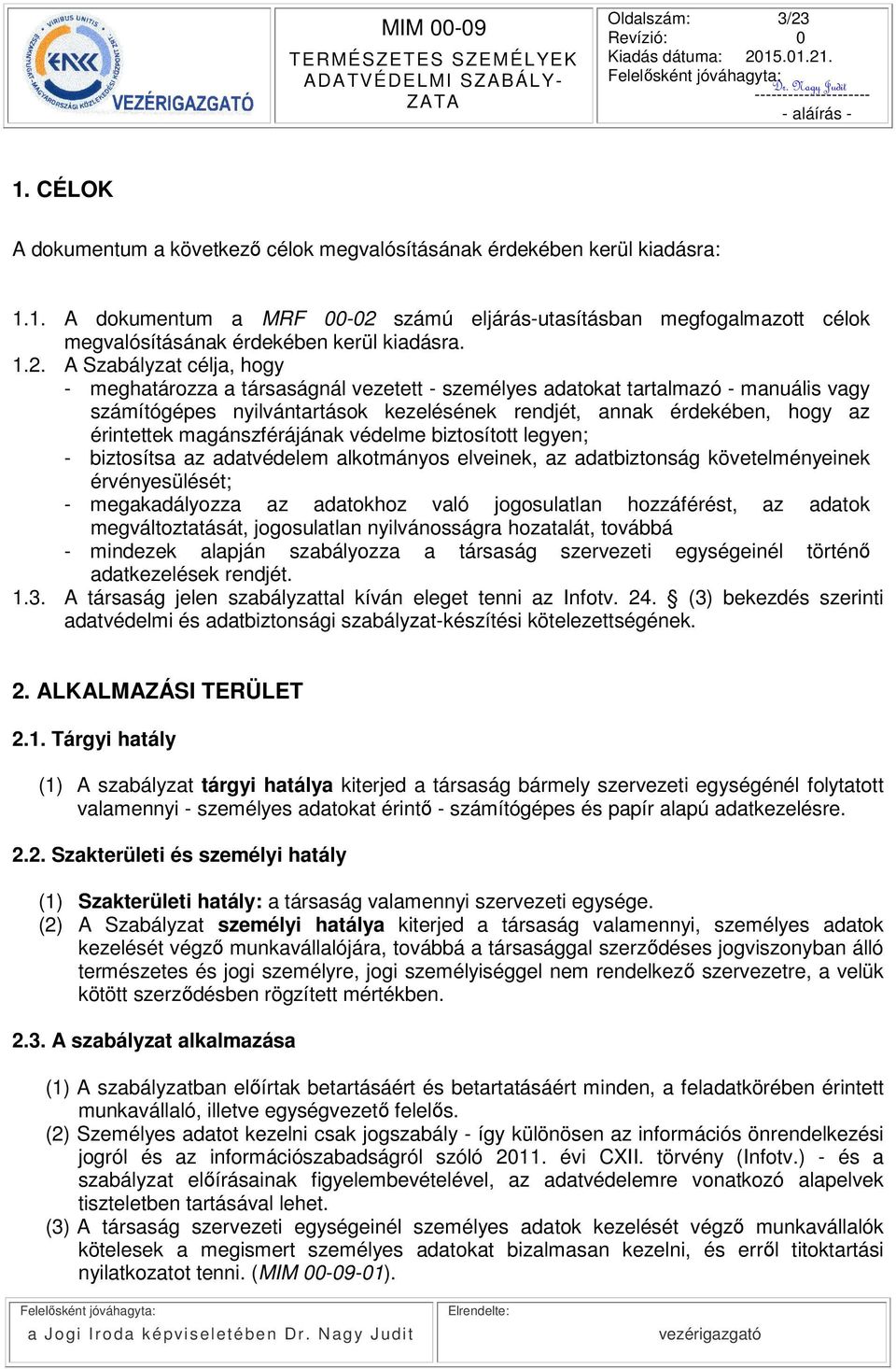 érintettek magánszférájának védelme biztosított legyen; - biztosítsa az adatvédelem alkotmányos elveinek, az adatbiztonság követelményeinek érvényesülését; - megakadályozza az adatokhoz való