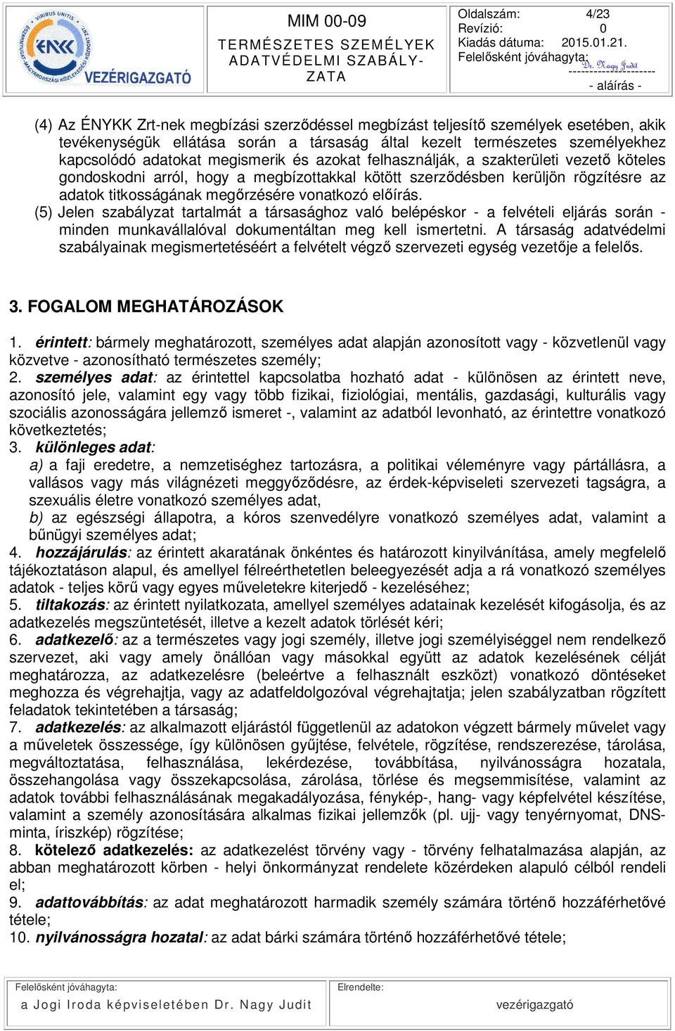 vonatkozó előírás. (5) Jelen szabályzat tartalmát a társasághoz való belépéskor - a felvételi eljárás során - minden munkavállalóval dokumentáltan meg kell ismertetni.