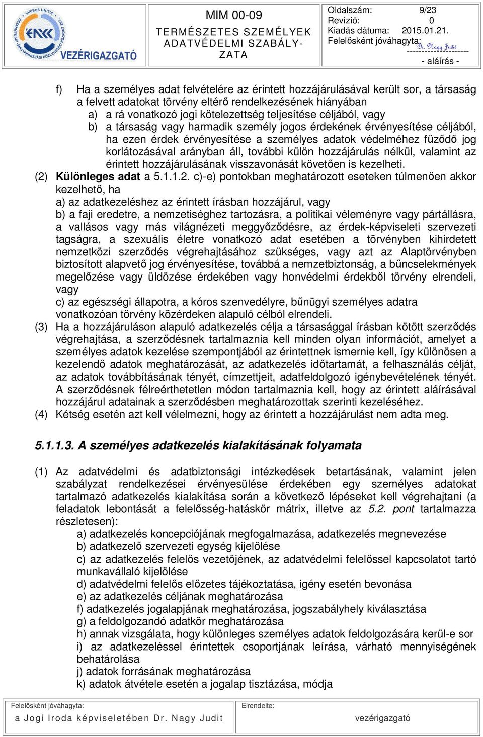 áll, további külön hozzájárulás nélkül, valamint az érintett hozzájárulásának visszavonását követően is kezelheti. (2)