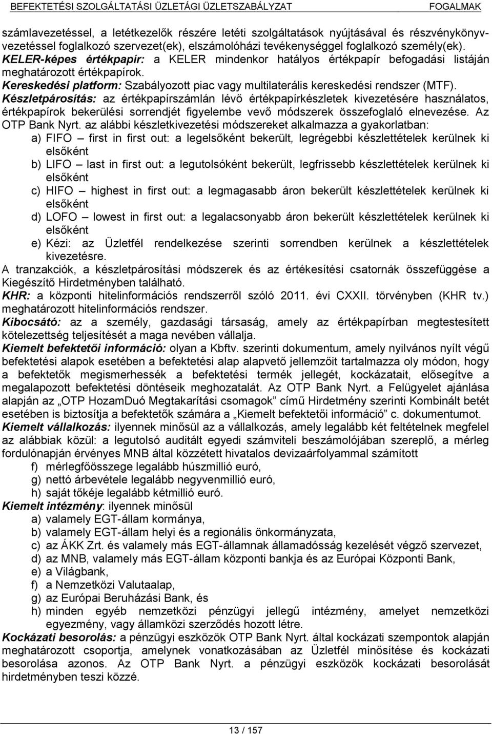 Készletpárosítás: az értékpapírszámlán lévő értékpapírkészletek kivezetésére használatos, értékpapírok bekerülési sorrendjét figyelembe vevő módszerek összefoglaló elnevezése. Az OTP Bank Nyrt.