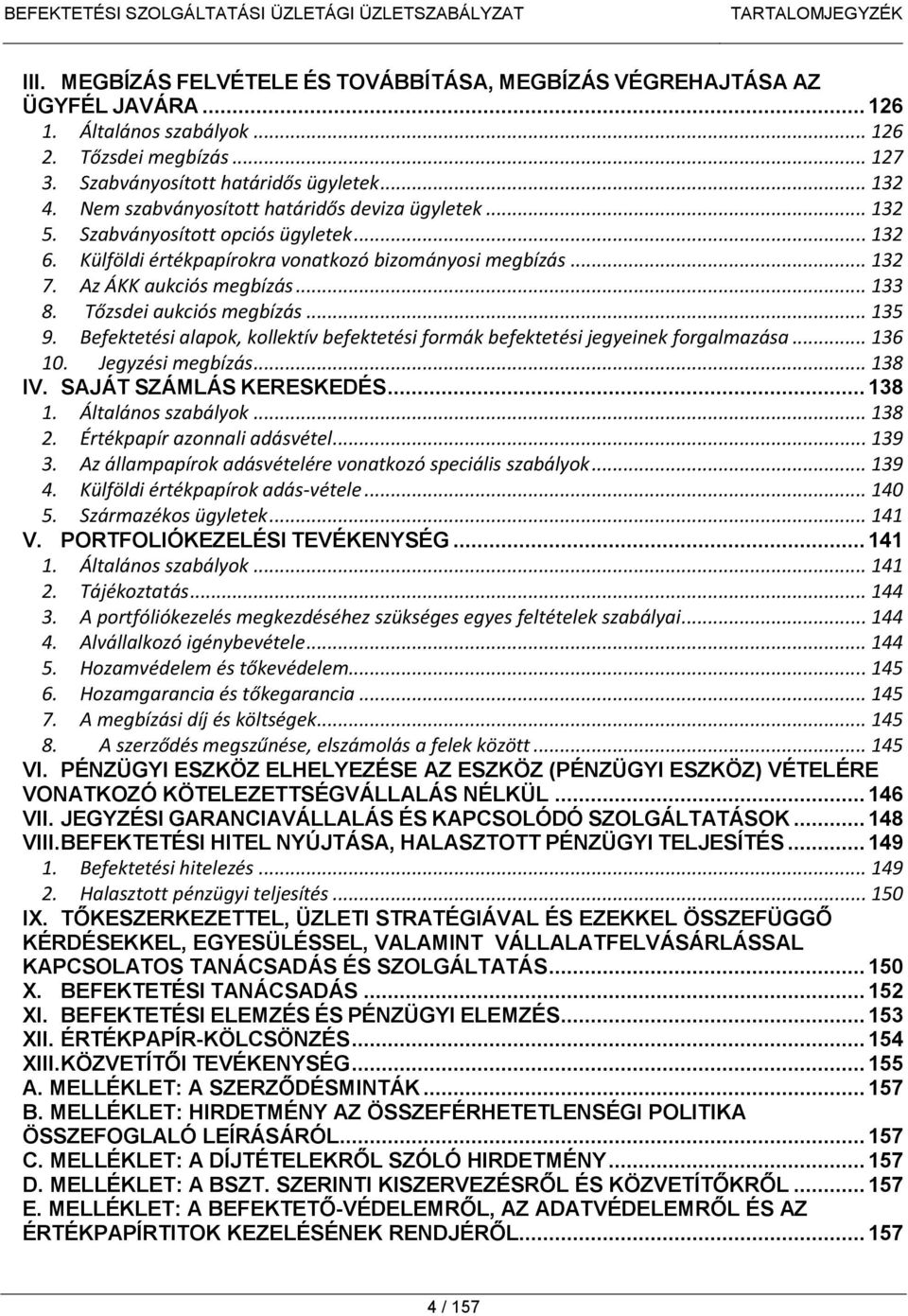 .. 133 8. Tőzsdei aukciós megbízás... 135 9. Befektetési alapok, kollektív befektetési formák befektetési jegyeinek forgalmazása... 136 10. Jegyzési megbízás... 138 IV. SAJÁT SZÁMLÁS KERESKEDÉS.