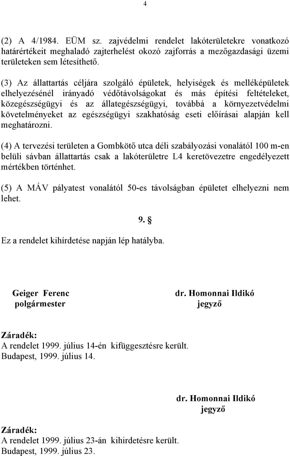 környezetvédelmi követelményeket az egészségügyi szakhatóság eseti előírásai alapján kell meghatározni.