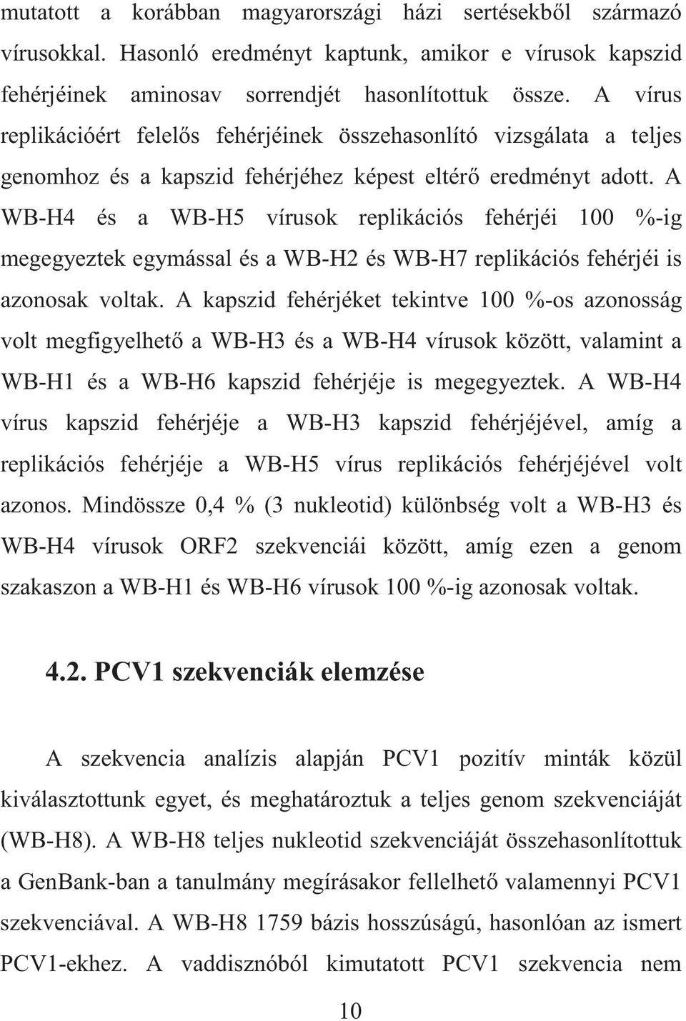 A WB-H4 és a WB-H5 vírusok replikációs fehérjéi 100 %-ig megegyeztek egymással és a WB-H2 és WB-H7 replikációs fehérjéi is azonosak voltak.