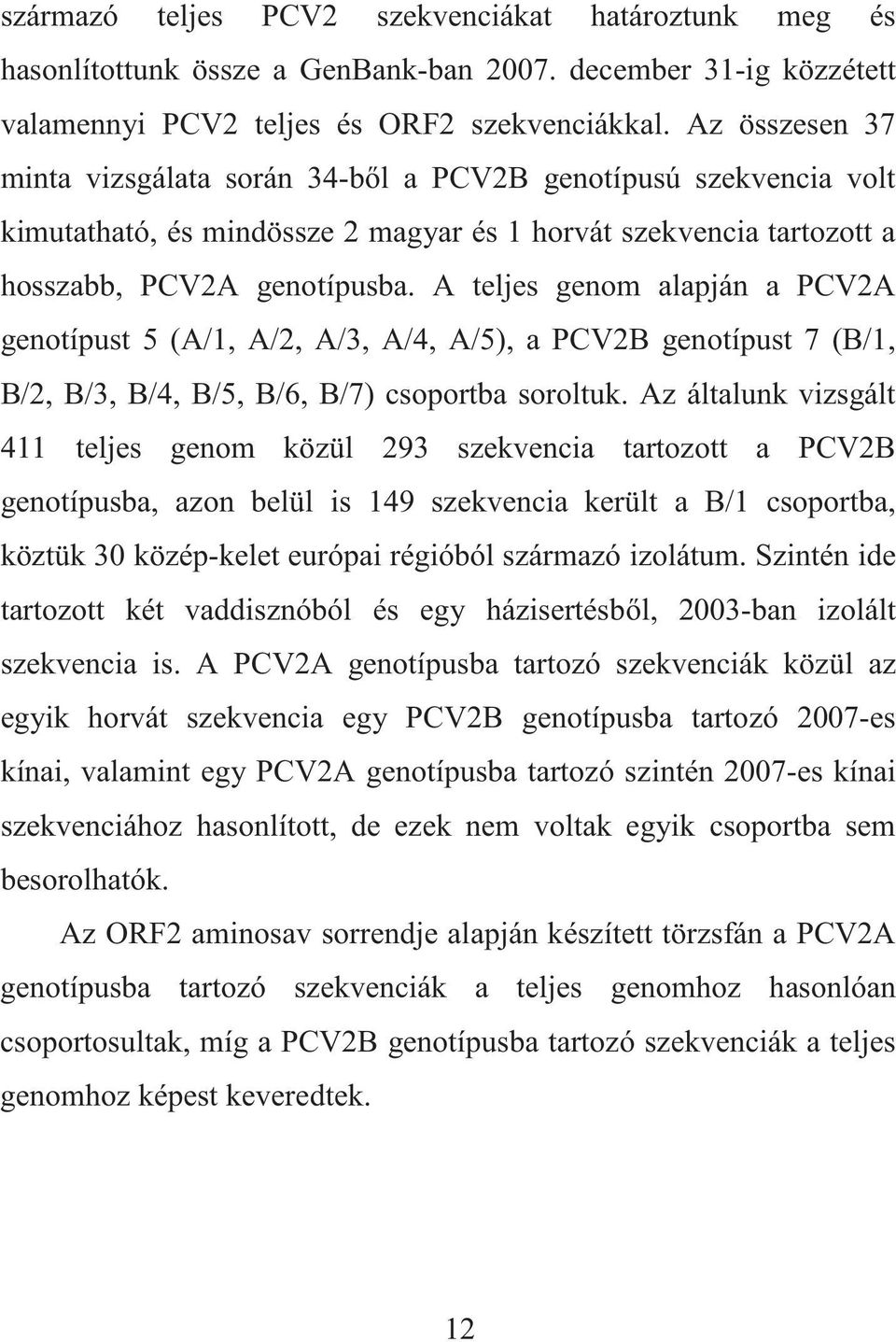 A teljes genom alapján a PCV2A genotípust 5 (A/1, A/2, A/3, A/4, A/5), a PCV2B genotípust 7 (B/1, B/2, B/3, B/4, B/5, B/6, B/7) csoportba soroltuk.