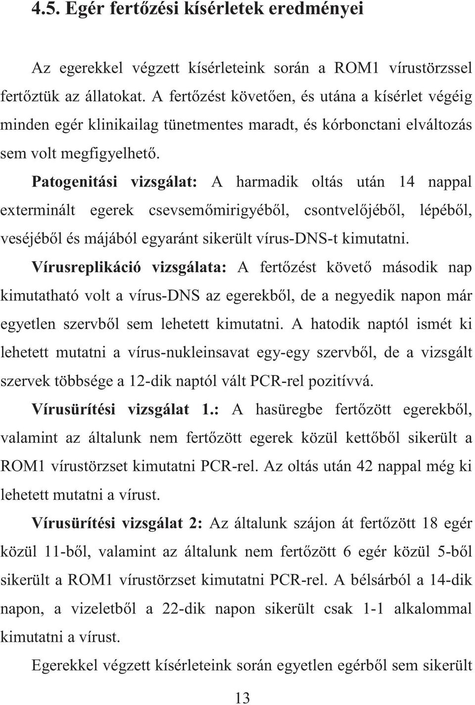 Patogenitási vizsgálat: A harmadik oltás után 14 nappal exterminált egerek csevsem mirigyéb l, csontvel jéb l, lépéb l, veséjéb l és májából egyaránt sikerült vírus-dns-t kimutatni.