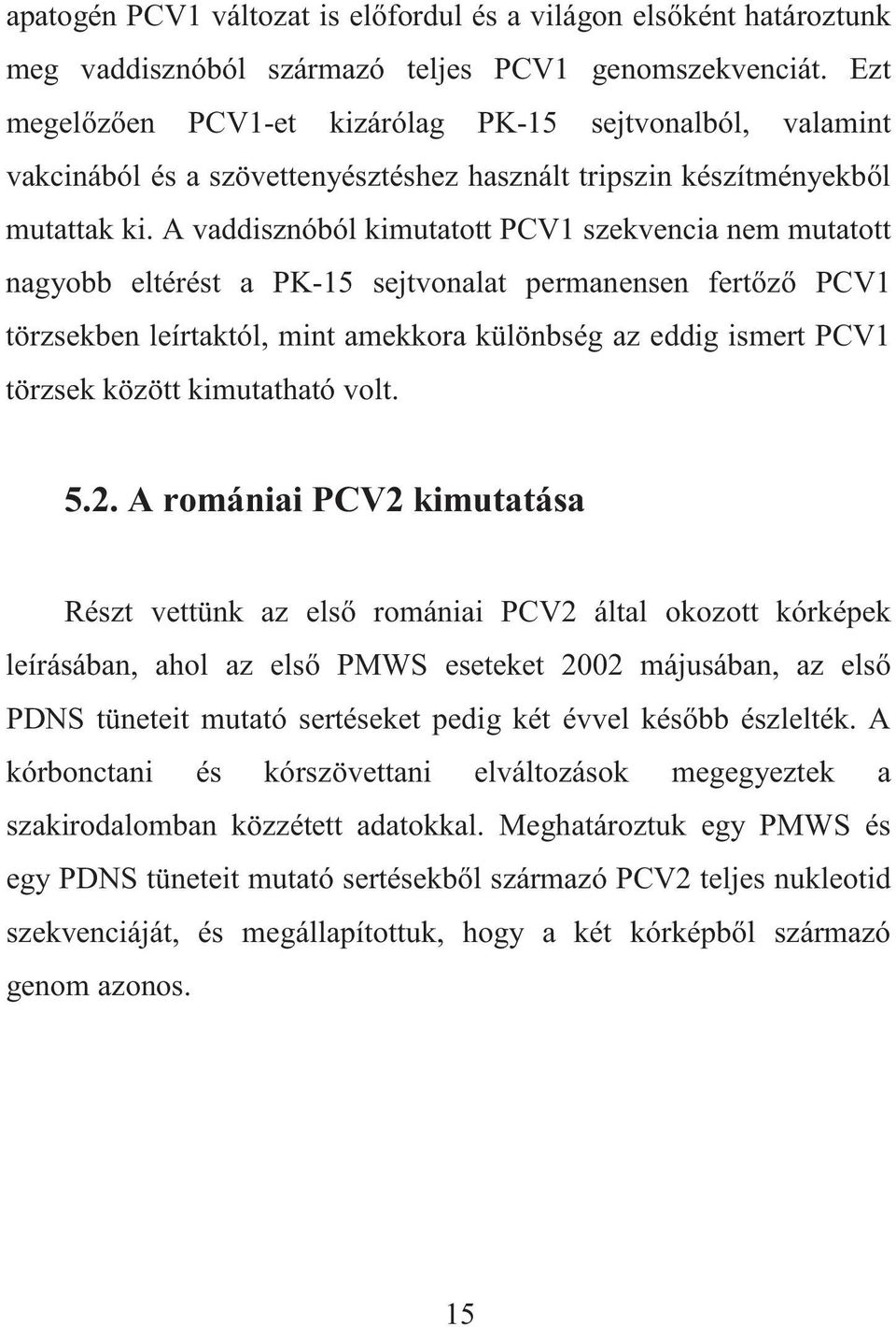 A vaddisznóból kimutatott PCV1 szekvencia nem mutatott nagyobb eltérést a PK-15 sejtvonalat permanensen fert z PCV1 törzsekben leírtaktól, mint amekkora különbség az eddig ismert PCV1 törzsek között