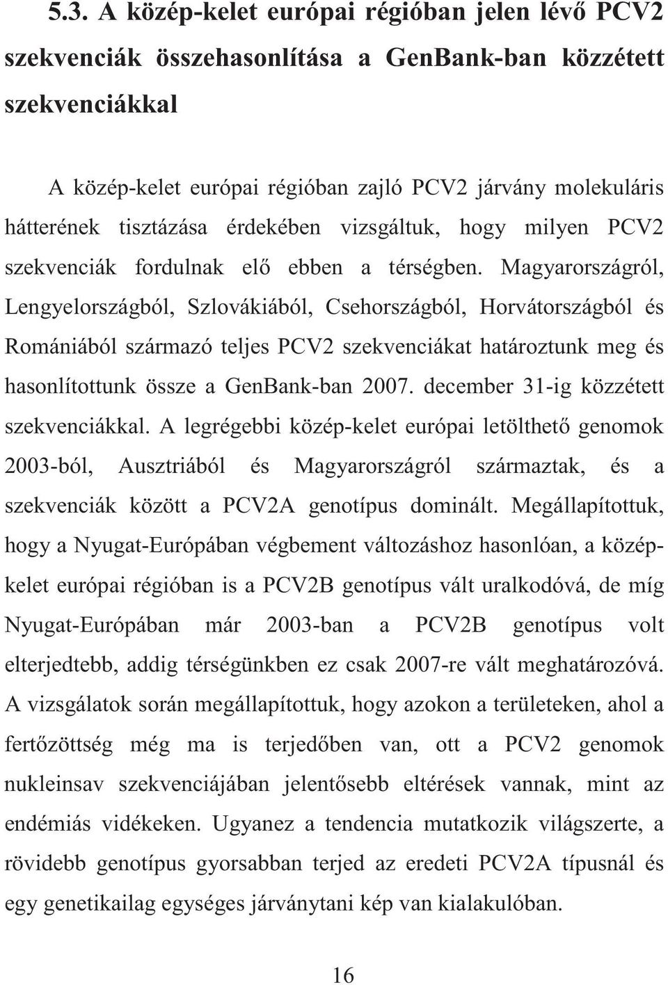 Magyarországról, Lengyelországból, Szlovákiából, Csehországból, Horvátországból és Romániából származó teljes PCV2 szekvenciákat határoztunk meg és hasonlítottunk össze a GenBank-ban 2007.