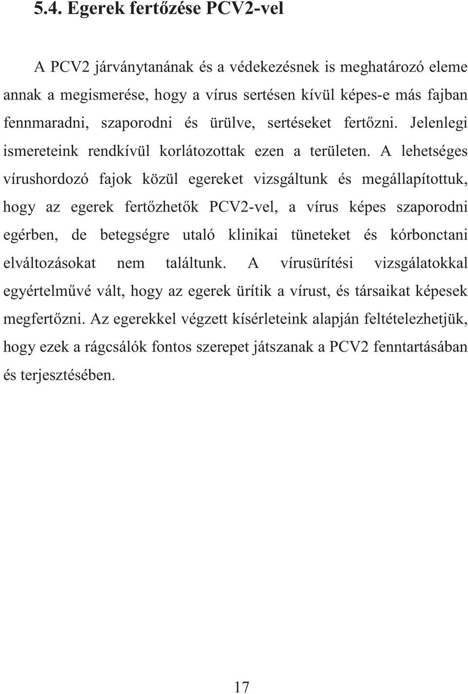 A lehetséges vírushordozó fajok közül egereket vizsgáltunk és megállapítottuk, hogy az egerek fert zhet k PCV2-vel, a vírus képes szaporodni egérben, de betegségre utaló klinikai tüneteket és