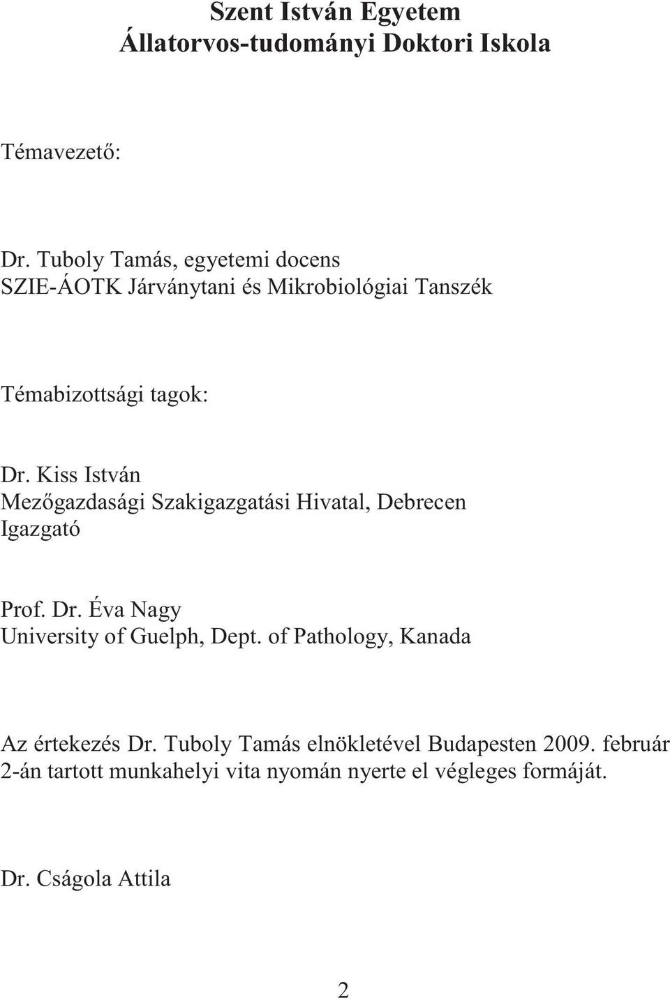 Kiss István Mez gazdasági Szakigazgatási Hivatal, Debrecen Igazgató Prof. Dr. Éva Nagy University of Guelph, Dept.