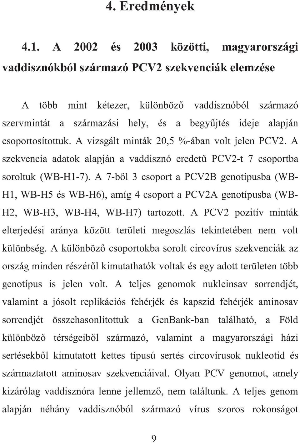 csoportosítottuk. A vizsgált minták 20,5 %-ában volt jelen PCV2. A szekvencia adatok alapján a vaddisznó eredet PCV2-t 7 csoportba soroltuk (WB-H1-7).