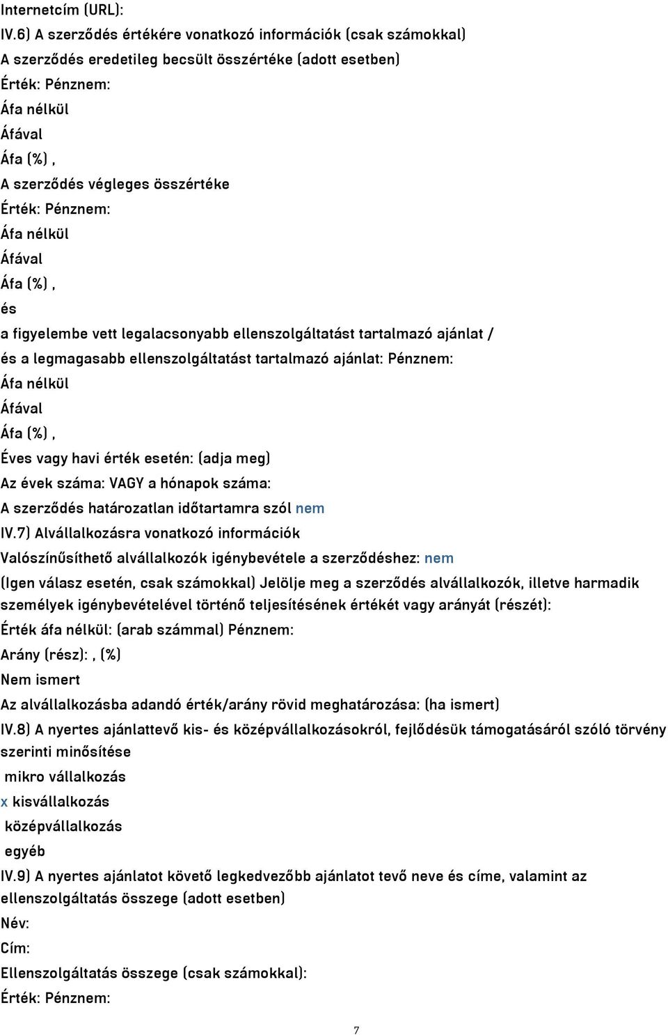 ellenszolgáltatást tartalmazó ajánlat / és a legmagasabb ellenszolgáltatást tartalmazó ajánlat: Pénznem: Éves vagy havi érték esetén: (adja meg) Az évek száma: VAGY a hónapok száma: A szerződés