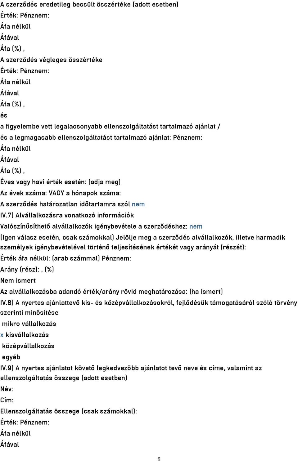 7) Alvállalkozásra vonatkozó információk Valószínűsíthető alvállalkozók igénybevétele a szerződéshez: nem (Igen válasz esetén, csak számokkal) Jelölje meg a szerződés alvállalkozók, illetve harmadik