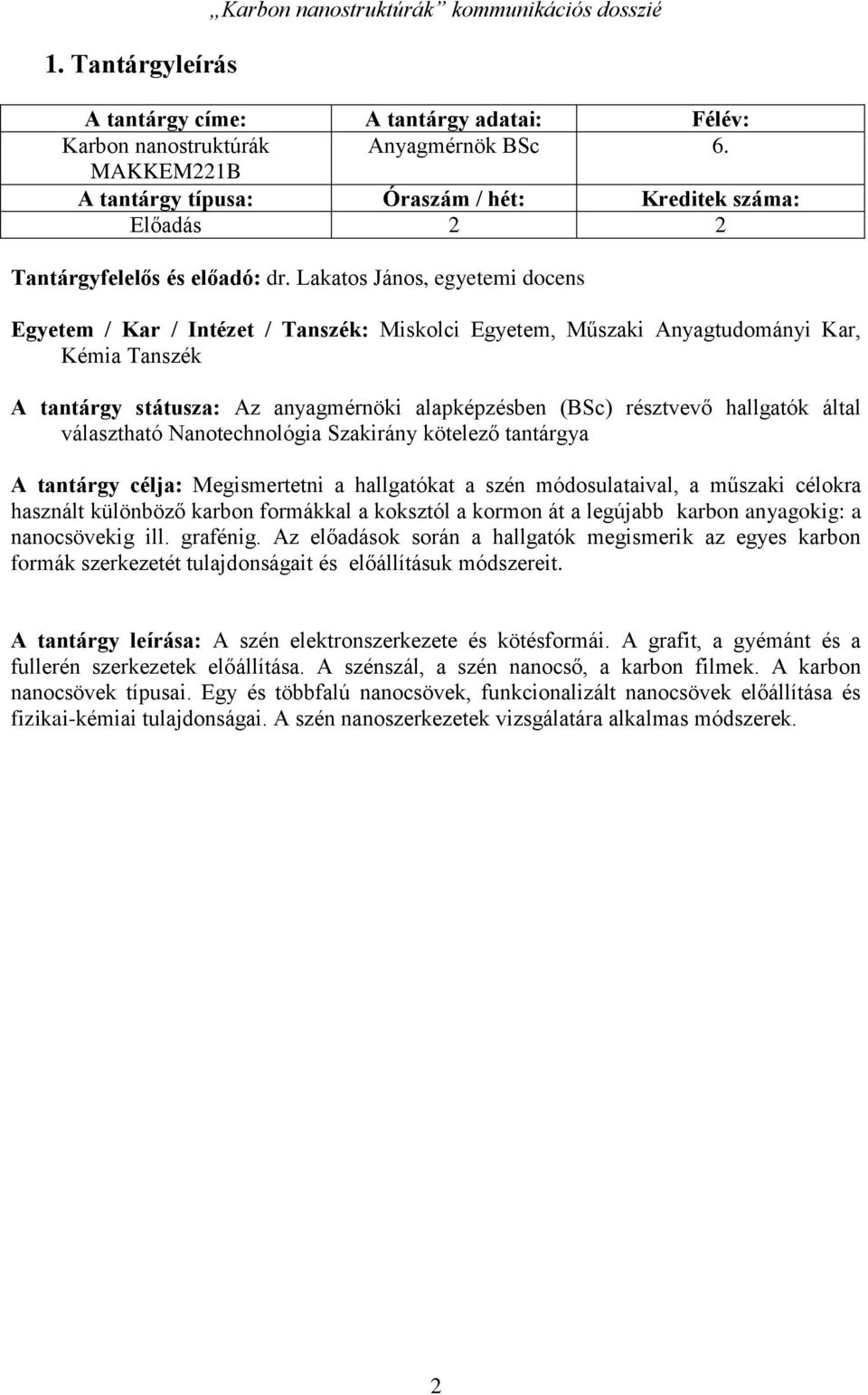 Lakatos János, egyetemi docens Egyetem / Kar / Intézet / Tanszék: Miskolci Egyetem, Műszaki Anyagtudományi Kar, Kémia Tanszék A tantárgy státusza: Az anyagmérnöki alapképzésben (BSc) résztvevő