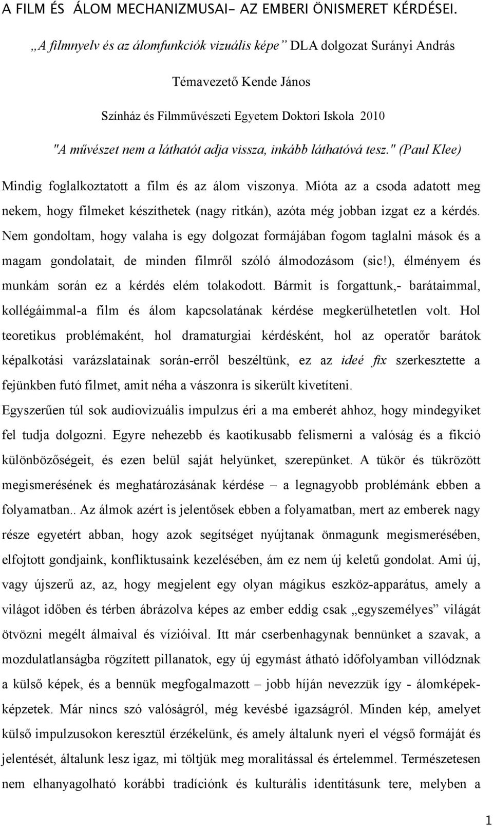 láthatóvá tesz." (Paul Klee) Mindig foglalkoztatott a film és az álom viszonya. Mióta az a csoda adatott meg nekem, hogy filmeket készíthetek (nagy ritkán), azóta még jobban izgat ez a kérdés.