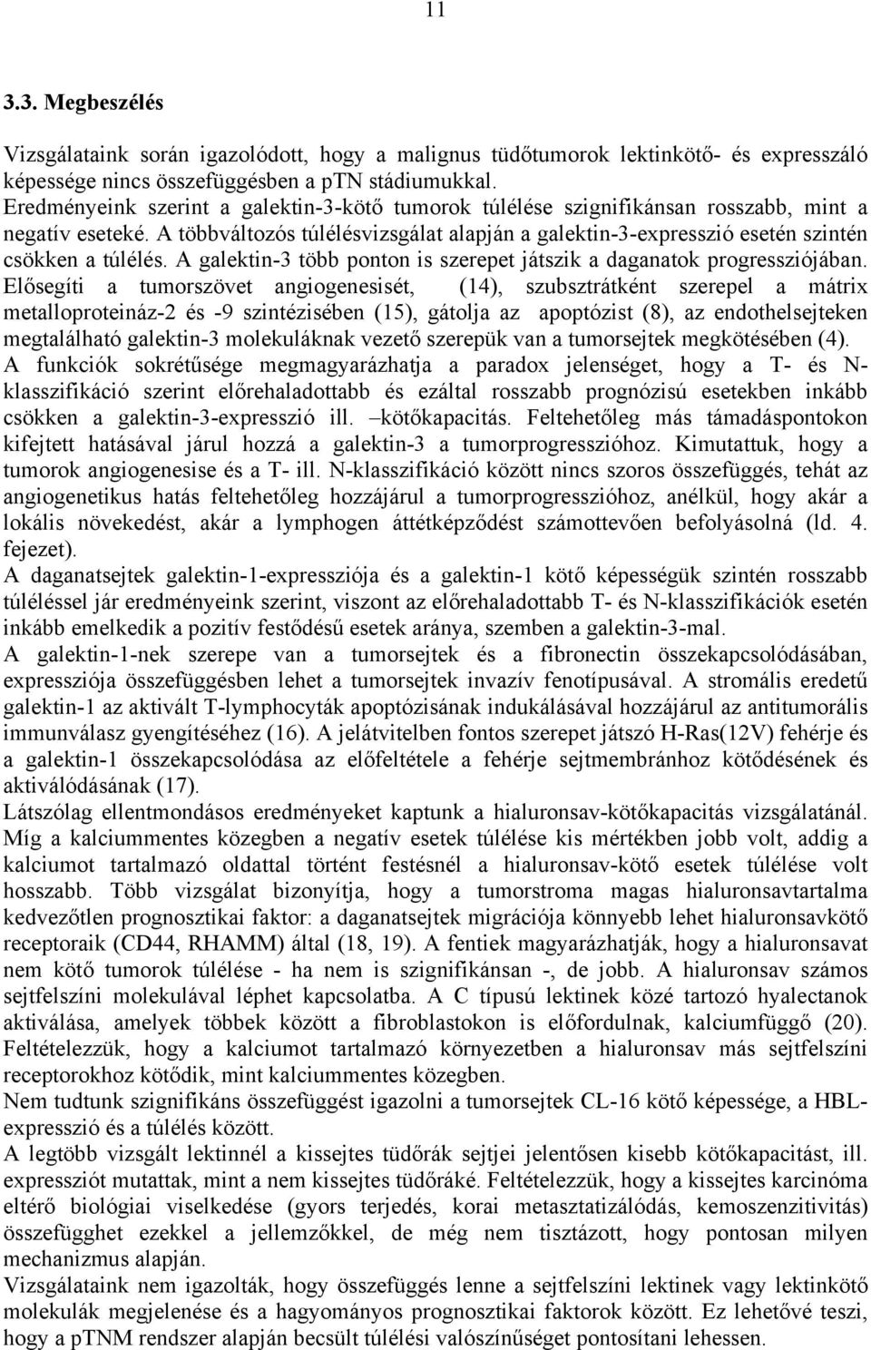 A többváltozós túlélésvizsgálat alapján a galektin-3-expresszió esetén szintén csökken a túlélés. A galektin-3 több ponton is szerepet játszik a daganatok progressziójában.