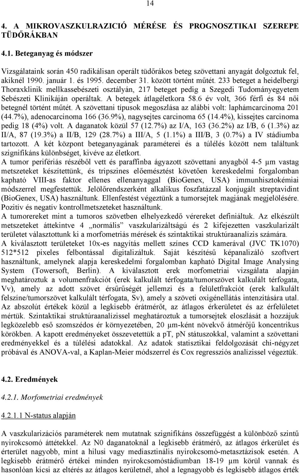 A betegek átlagéletkora 58.6 év volt, 366 férfi és 84 n i betegnél történt m tét. A szövettani típusok megoszlása az alábbi volt: laphámcarcinoma 201 (44.7%), adenocarcinoma 166 (36.