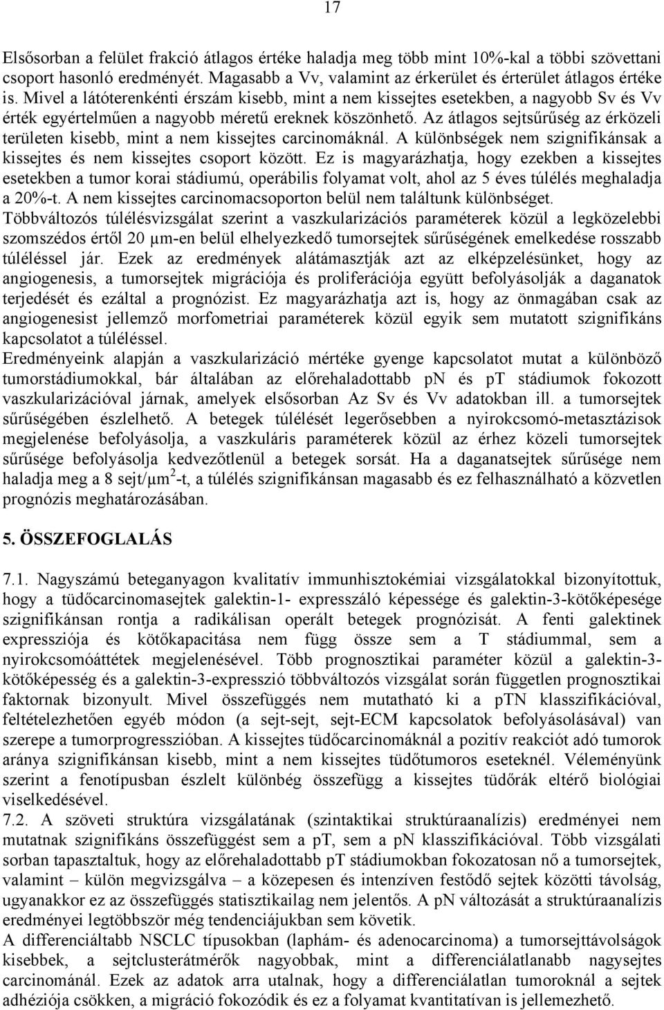 Az átlagos sejts r ség az érközeli területen kisebb, mint a nem kissejtes carcinomáknál. A különbségek nem szignifikánsak a kissejtes és nem kissejtes csoport között.