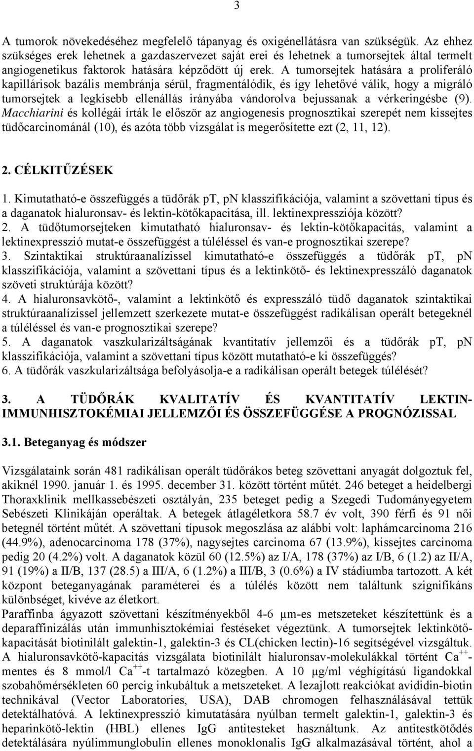 A tumorsejtek hatására a proliferáló kapillárisok bazális membránja sérül, fragmentálódik, és így lehet vé válik, hogy a migráló tumorsejtek a legkisebb ellenállás irányába vándorolva bejussanak a