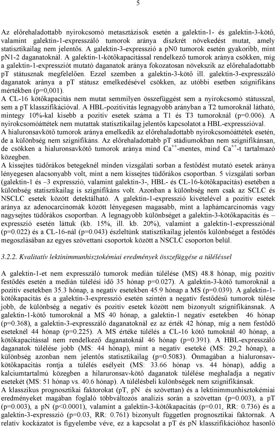 A galektin-1-köt kapacitással rendelkez tumorok aránya csökken, míg a galektin-1-expressziót mutató daganatok aránya fokozatosan növekszik az el rehaladottabb pt státusznak megfelel en.