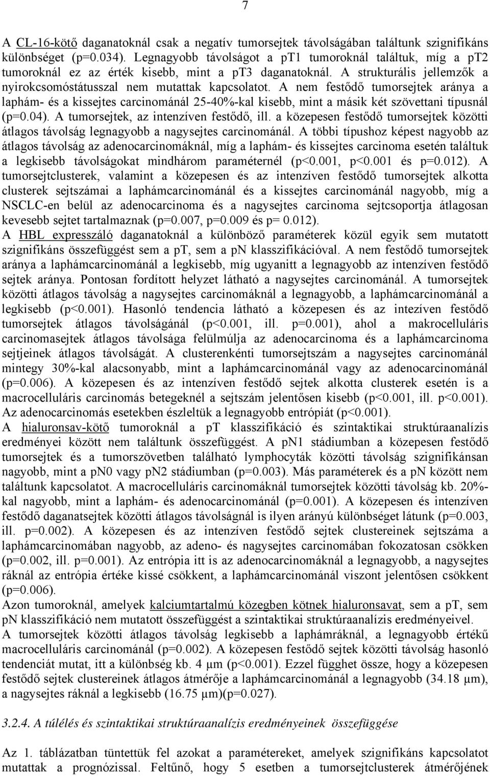 A nem fest d tumorsejtek aránya a laphám- és a kissejtes carcinománál 25-40%-kal kisebb, mint a másik két szövettani típusnál (p=0.04). A tumorsejtek, az intenzíven fest d, ill.