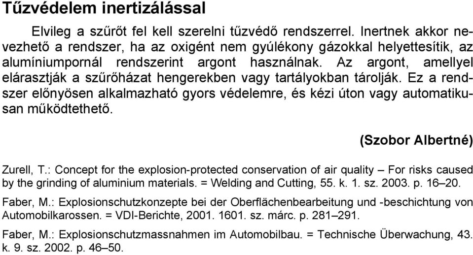 Az argont, amellyel elárasztják a szűrőházat hengerekben vagy tartályokban tárolják. Ez a rendszer előnyösen alkalmazható gyors védelemre, és kézi úton vagy automatikusan működtethető.