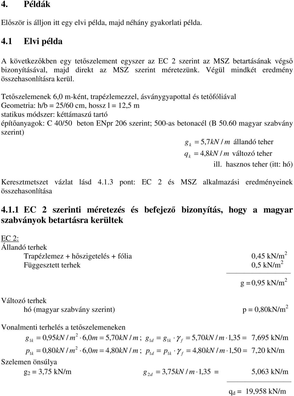 Tetszelemenek 6,0 m-ként, trapézlemezzel, ásványgyapottal és tetfóliával Geometria: h/b 5/60 cm, hossz l 1,5 m statikus módszer: kéttámaszú tartó építanyagok: C 40/50 beton ENpr 06 szerint; 500-as