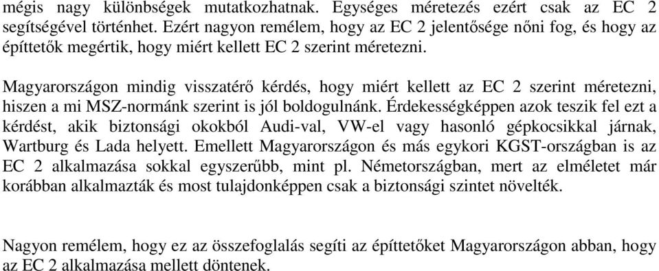 Magyarországon mindig visszatér kérdés, hogy miért kellett az EC szerint méretezni, hiszen a mi MSZ-normánk szerint is jól boldogulnánk.