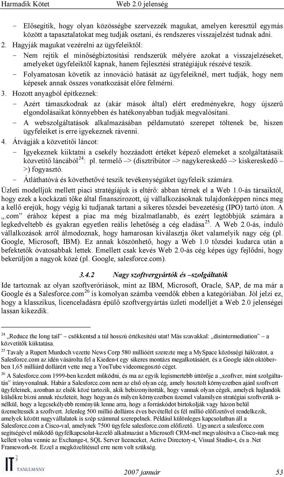 teszik. - Folyamatosan követik az innováció hatását az ügyfeleiknél, mert tudják, hogy nem képesek annak összes vonatkozását előre felmérni. 3.