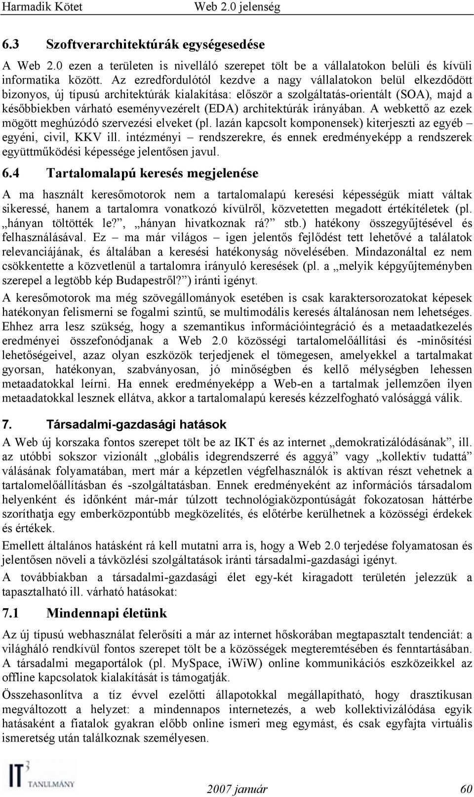 (EDA) architektúrák irányában. A webkettő az ezek mögött meghúzódó szervezési elveket (pl. lazán kapcsolt komponensek) kiterjeszti az egyéb egyéni, civil, KKV ill.