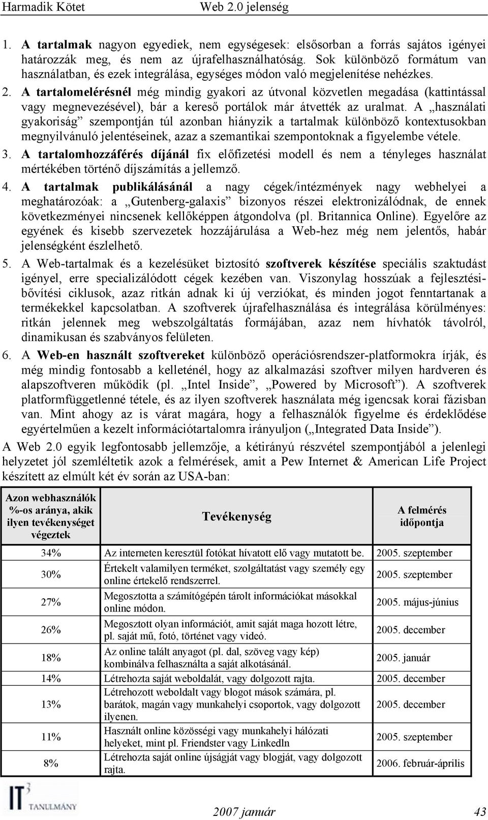 A tartalomelérésnél még mindig gyakori az útvonal közvetlen megadása (kattintással vagy megnevezésével), bár a kereső portálok már átvették az uralmat.