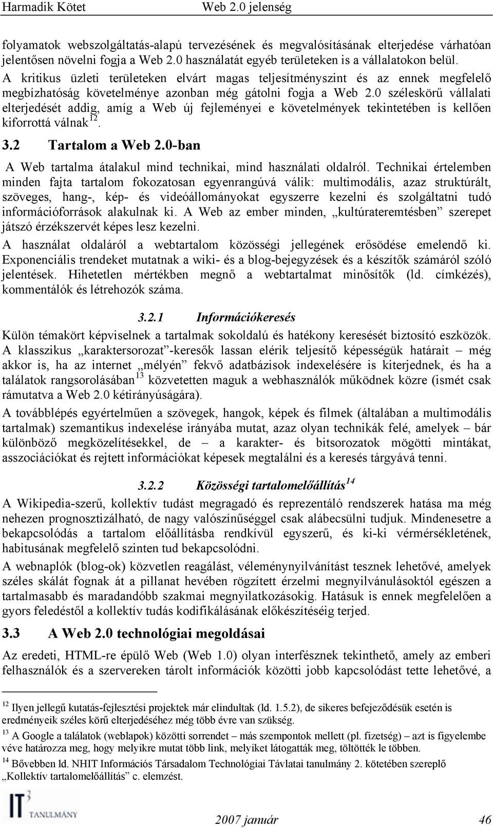 0 széleskörű vállalati elterjedését addig, amíg a Web új fejleményei e követelmények tekintetében is kellően kiforrottá válnak 12. 3.2 Tartalom a Web 2.