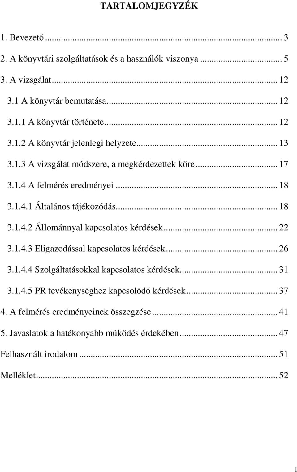 .. 18 3.1.4.2 Állománnyal kapcsolatos kérdések... 22 3.1.4.3 Eligazodással kapcsolatos kérdések... 26 3.1.4.4 Szolgáltatásokkal kapcsolatos kérdések... 31 3.1.4.5 PR tevékenységhez kapcsolódó kérdések.